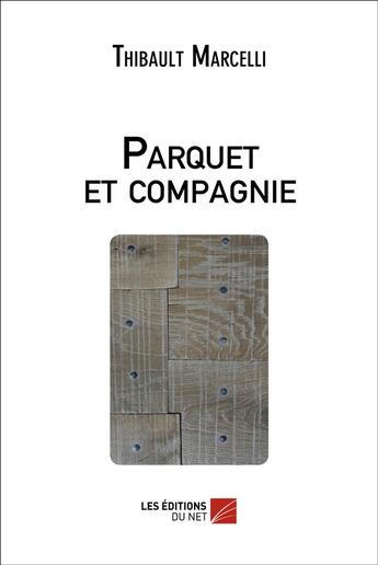 Couverture du livre « Parquet et compagnie » de Thibault Marcelli aux éditions Editions Du Net