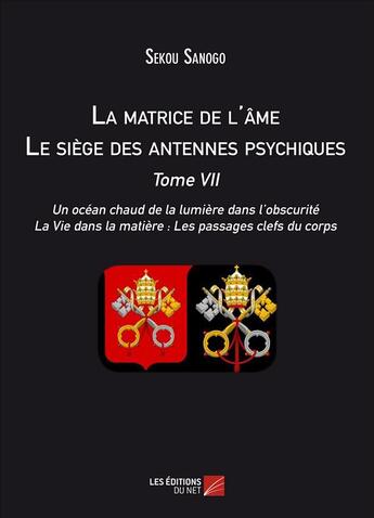 Couverture du livre « La matrice de l'ame : le siege des antennes psychiques. tome vii. un ocean chaud de la lumiere dans » de Sekou Sanogo aux éditions Editions Du Net