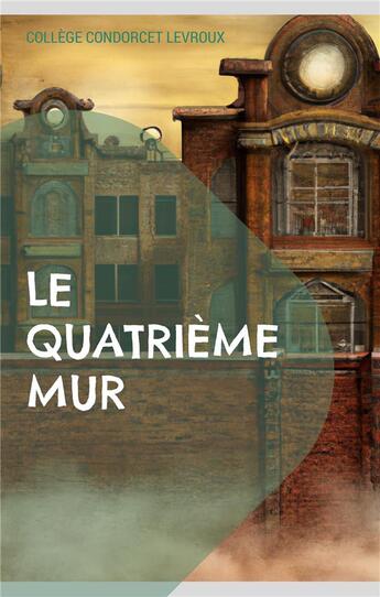 Couverture du livre « Le Quatrième Mur : Une collection de nouvelles à chutes du Collège Condorcet de Levroux » de Collège Condorcet Levroux aux éditions Books On Demand