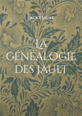 Couverture du livre « La généalogie des Jault : Quatre siècles de lignage nivernais » de Jault Jacky aux éditions Books On Demand