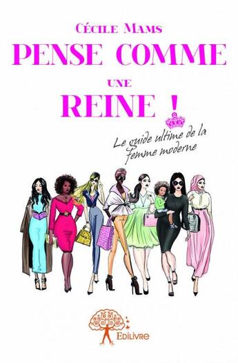 Couverture du livre « Pense comme une reine ! le guide ultime de la femme moderne » de Cecile Mams aux éditions Edilivre