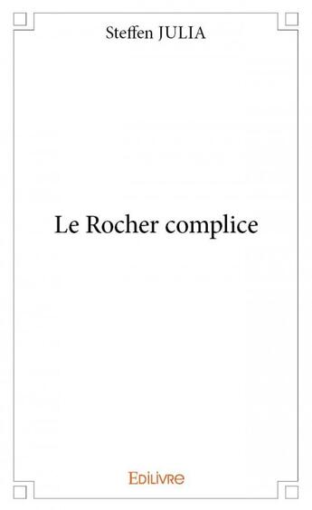 Couverture du livre « Le rocher complice » de Steffen Julia aux éditions Edilivre