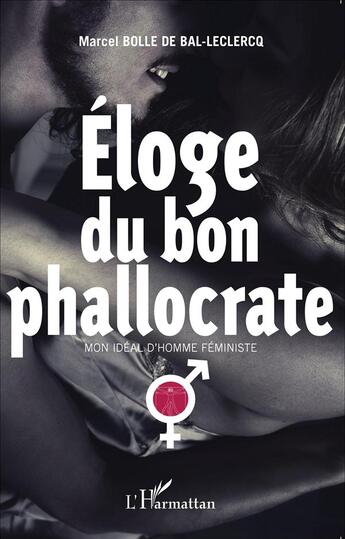 Couverture du livre « Éloge du bon phallocrate ; mon idéal d'homme féministe » de Marcel Bolle De Bal-Leclercq aux éditions L'harmattan