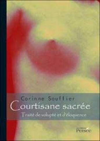 Couverture du livre « Courtisane sacrée ; traité de volupté et d'éloquence » de Corinne Sauffier aux éditions Persee