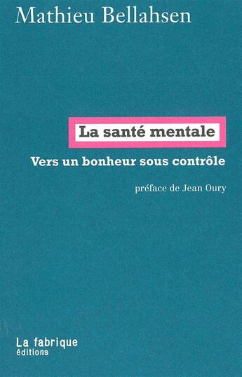 Couverture du livre « La santé mentale ; vers un bonheur sous contrôle » de Mathieu Bellahsen aux éditions Fabrique