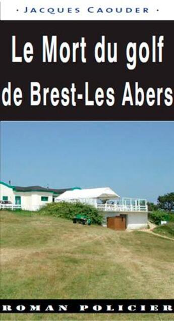 Couverture du livre « Le mort du golf de Brest-les Abers » de Jacques Caouder aux éditions Ouest & Cie