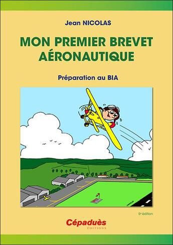 Couverture du livre « Mon premier brevet aéronautique ; préparer le BIA (5e édition) » de Jean Nicolas aux éditions Cepadues
