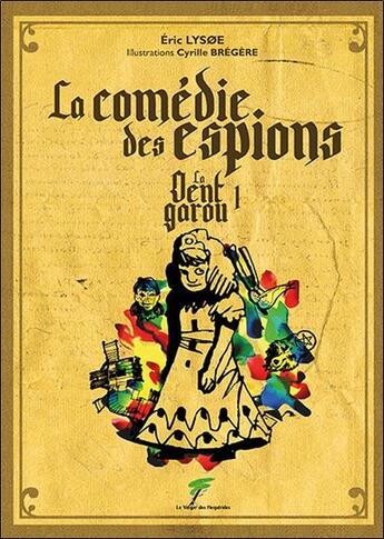 Couverture du livre « La comédie des espions : la dent garou t.1 » de Eric LysØE et Cyrille Bregere aux éditions Le Verger Des Hesperides