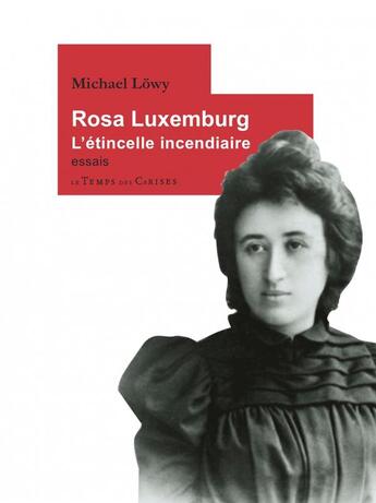 Couverture du livre « Rosa Luxemburg, l'étincelle incendiaire » de Michael Lowy aux éditions Le Temps Des Cerises