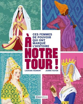 Couverture du livre « À notre tour ! ces femmes de pouvoir qui ont marqué l'Histoire » de Jeanne Teston et Lauriane Haumont aux éditions Casa