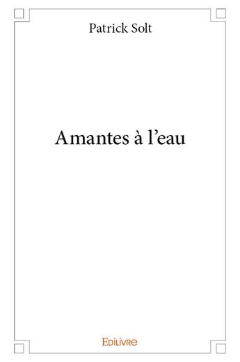 Couverture du livre « Amantes à l'eau » de Patrick Solt aux éditions Edilivre