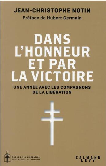 Couverture du livre « Dans l'honneur et par la victoire : une année avec les compagnons de la Libération » de Jean-Christophe Notin aux éditions Calmann-levy