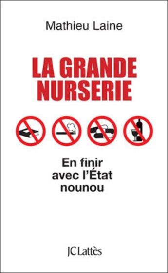 Couverture du livre « La grande nurserie ; en finir avec l'Etat nounou » de Mathieu Laine aux éditions Lattes