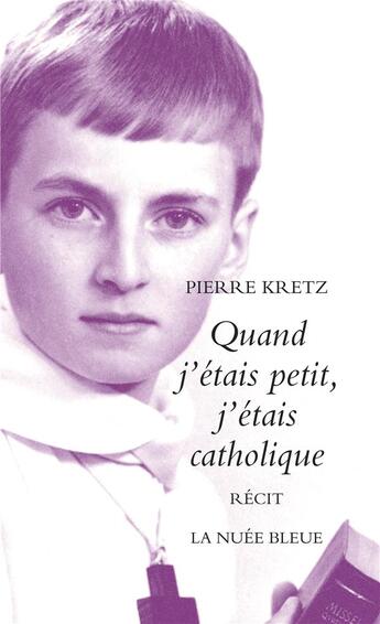 Couverture du livre « Quand j'étais petit j'étais catholique » de Pierre Kretz aux éditions La Nuee Bleue