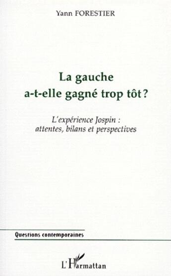 Couverture du livre « La gauche a-t-elle gagné trop tôt ? l'experience Jospin : attentes, bilans et perspectives » de Yann Forestier aux éditions L'harmattan