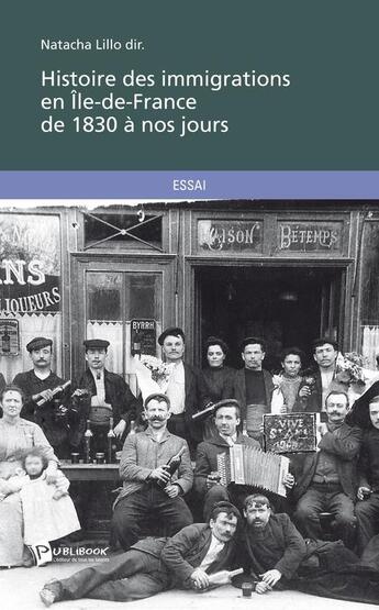 Couverture du livre « Histoire des immigrations en Île-de-France de 1830 à nos jours » de Natacha Lillo aux éditions Publibook