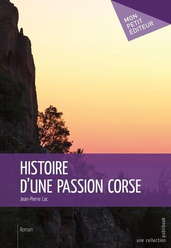 Couverture du livre « Histoire d'une passion corse » de Jean-Pierre Lac aux éditions Publibook