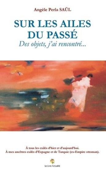 Couverture du livre « Sur les ailes du passé ; des objets, j'ai rencontré,,, » de Angele Saul aux éditions Le Livre Actualite