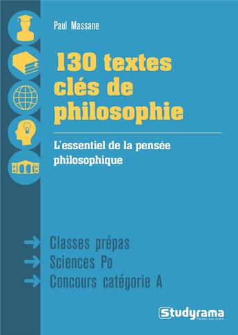 Couverture du livre « 130 textes clés de philosophie ; classes prépas, Sciences Po, concours catégorie A ; l'essentiel de la pensée philosophique » de Paul Massane aux éditions Studyrama