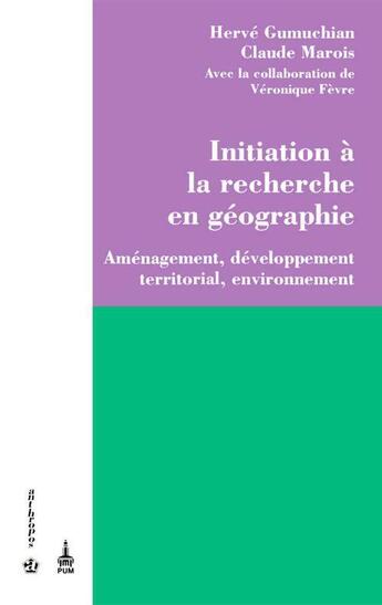 Couverture du livre « Initiation à la recherche en géographie ; aménagement, développement territorial, environnement » de Herve Gumuchian et Claude Marois aux éditions Pu De Montreal