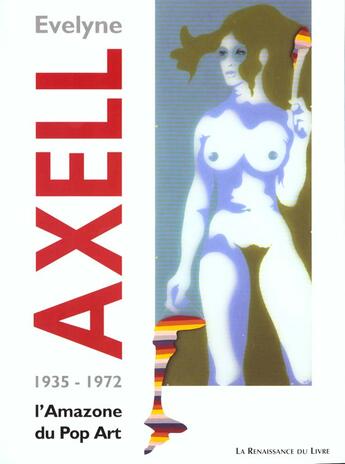 Couverture du livre « Evelyne axell ; l'amazone du pop art » de Jean Antoine et Claude Lorent aux éditions Renaissance Du Livre