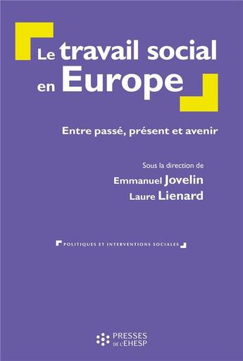 Couverture du livre « Le travail social en Europe : entre passé, présent et avenir » de Emmanuel Jovelin et Lienard Laurent aux éditions Ehesp