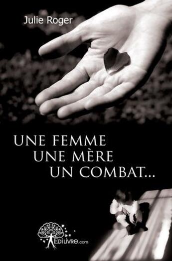 Couverture du livre « Une femme, une mere, un combat... » de Julie Roger aux éditions Edilivre