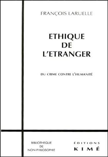 Couverture du livre « Éthique de l'etranger ; du crime contre l'humanité » de Francois Laruelle aux éditions Kime