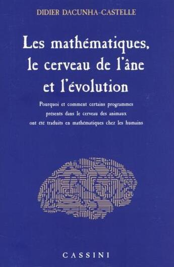 Couverture du livre « Les mathématiques, le cerveau de l'âne et l'évolution ; pourquoi et comment certains programmes présents dans le cerveau des animaux ont été traduits en mathématiques chez les humains » de Didier Dacunha-Castelle aux éditions Vuibert