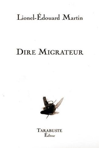 Couverture du livre « Dire migrateur - lionel-edouard martin » de Martin L-E. aux éditions Tarabuste