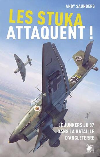 Couverture du livre « Les Stuka attaquent ! le Junkers Ju 87 dans la bataille d'Angleterre » de Andy Saunders aux éditions Ysec