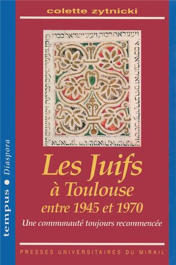 Couverture du livre « Les juifs à Toulouse entre 1945 et 1970 ; une communauté toujours recommencée » de Colette Zytnicki aux éditions Pu Du Midi