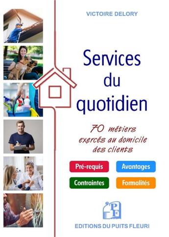 Couverture du livre « Les services du quotidien ; 70 métiers exercés au domicile des clients » de Victoire Delory aux éditions Puits Fleuri