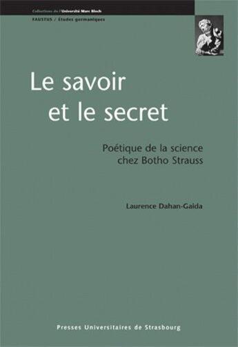 Couverture du livre « Le savoir et le secret ; poétique de la science chez Botho Strauss » de Laurence Dahan-Gaida aux éditions Pu De Strasbourg