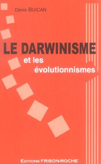 Couverture du livre « Le darwinisme et les evolutionnismes » de Denis Buican aux éditions Frison Roche