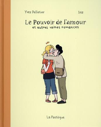 Couverture du livre « Le pouvoir de l'amour et autres vaines romances » de Iris et Yves Pelletier aux éditions La Pasteque