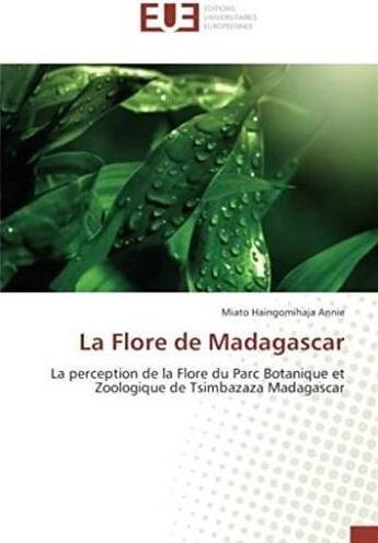 Couverture du livre « La flore de Madagascar - la perception de la flore du parc botanique et zoologique de tsimbazaza Madagascar » de Annie Miato Haingomihaba aux éditions Editions Universitaires Europeennes