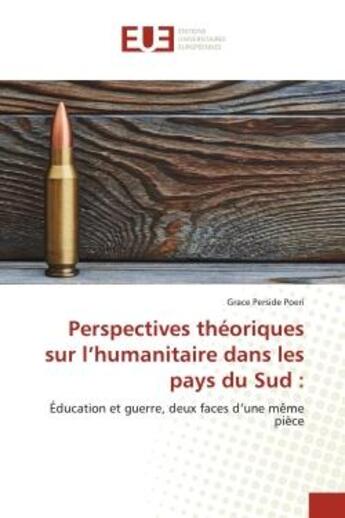 Couverture du livre « Perspectives theoriques sur l'humanitaire dans les pays du sud : - education et guerre, deux faces d » de Poeri Grace Perside aux éditions Editions Universitaires Europeennes