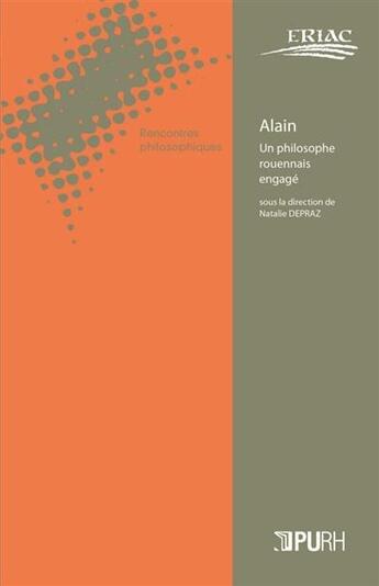 Couverture du livre « CAHIERS DE L'ERIAC T.12 ; Alain ; un philosophe rouennais engagé » de Natalie Depraz aux éditions Pu De Rouen