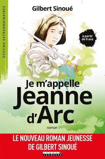 Couverture du livre « Je m'appelle Jeanne d'Arc » de Gilbert Sinoué aux éditions Leduc Jeunesse