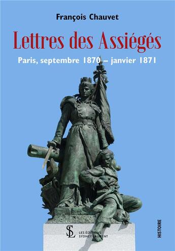 Couverture du livre « Lettres des assieges paris, septembre 1870 janvier 1871 » de Chauvet Francois aux éditions Sydney Laurent