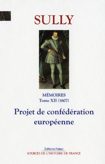 Couverture du livre « Mémoires. T.12 (1607) Projet de confédération européenne. » de Sully, Maximillien De Béthune, Duc De Sully aux éditions Paleo