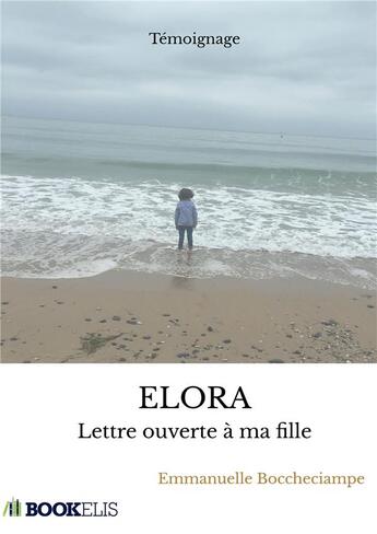 Couverture du livre « Elora - lettre ouverte a ma fille » de Boccheciampe E. aux éditions Bookelis