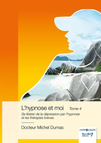 Couverture du livre « L'hypnose et moi Tome 4 : Se libérer de la dépression par l'hypnose et les thérapies brèves » de Michel Dumas aux éditions Nombre 7