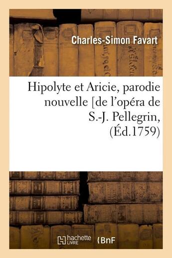 Couverture du livre « Hipolyte et Aricie, parodie nouvelle [de l'opéra de S.-J. Pellegrin, (Éd.1759) » de Charles-Simon Favart aux éditions Hachette Bnf