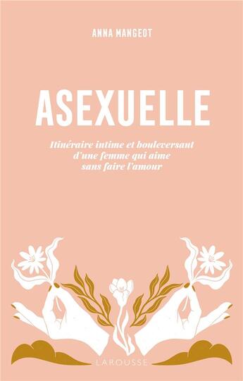 Couverture du livre « Asexuelle : Itinéraire intime et bouleversant d'une femme qui aime sans faire l'amour » de Anna Mangeot aux éditions Larousse