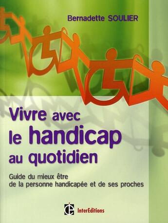 Couverture du livre « Vivre avec le handicap au quotidien ; guide du mieux être de la personne hadicapée et de ses proches » de Bernadette Soulier aux éditions Dunod