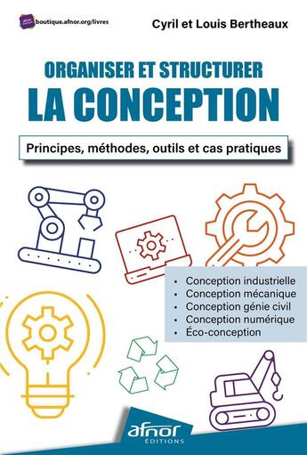 Couverture du livre « Organiser et structurer la conception : principes, méthodes, outils et cas pratiques » de Cyril Bertheaux et Louis Bertheaux aux éditions Afnor