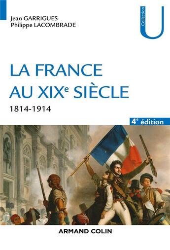 Couverture du livre « La France au XIXe siècle ; 1814-1914 (4e édition) » de Jean Garrigues et Philippe Lacombrade aux éditions Armand Colin