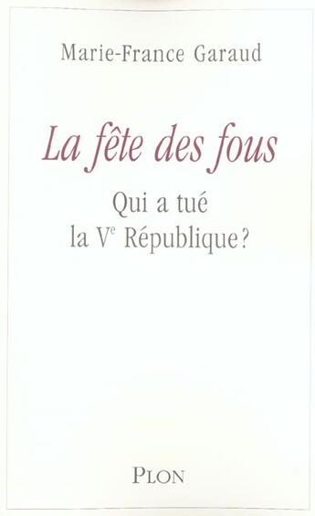 Couverture du livre « La fête des fous ; qui a tué la Ve République ? » de Marie-France Garaud aux éditions Plon